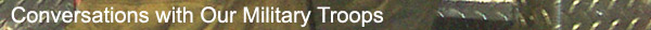 Conversations with OUr Military Troops